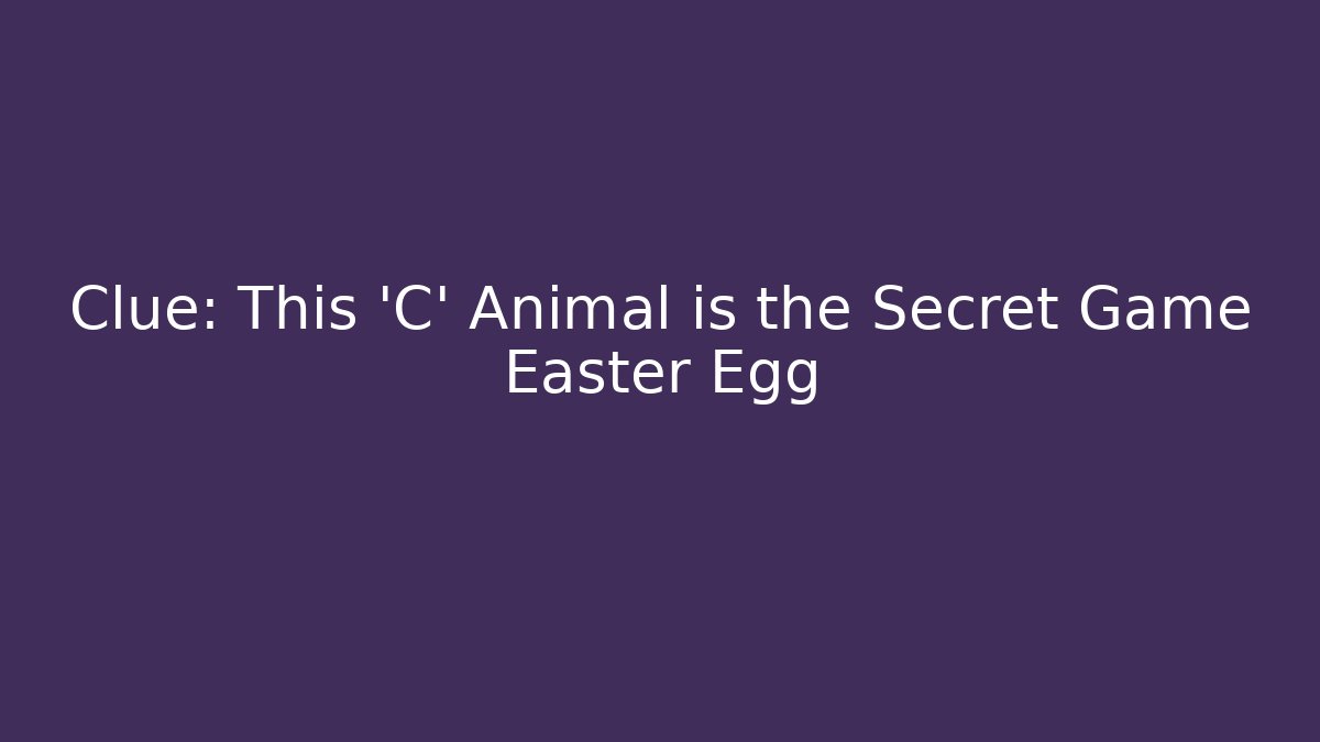 Clue: This 'C' Animal is the Secret Game Easter Egg