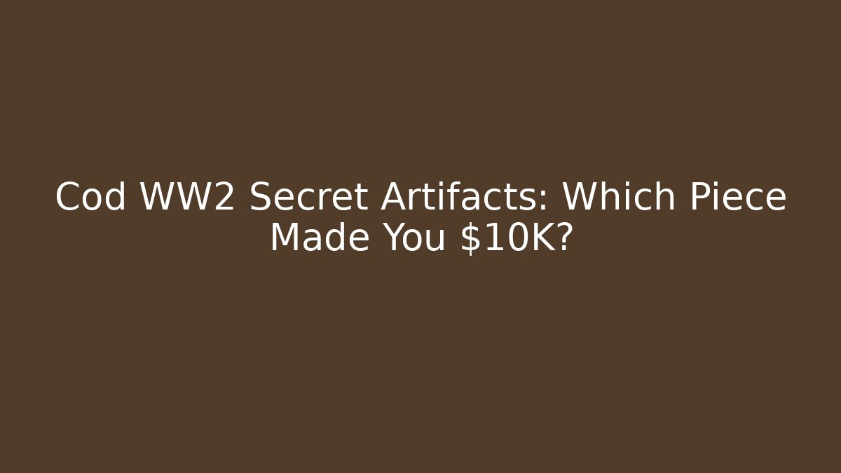 Cod WW2 Secret Artifacts: Which Piece Made You $10K?