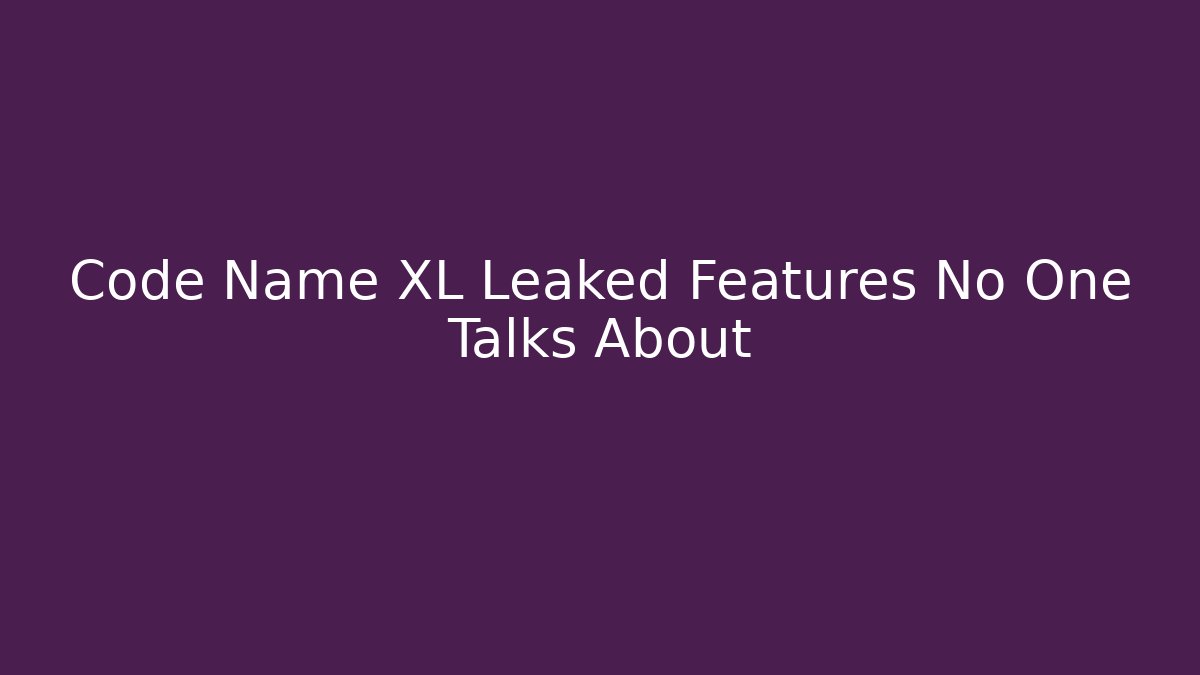 Code Name XL Leaked Features No One Talks About