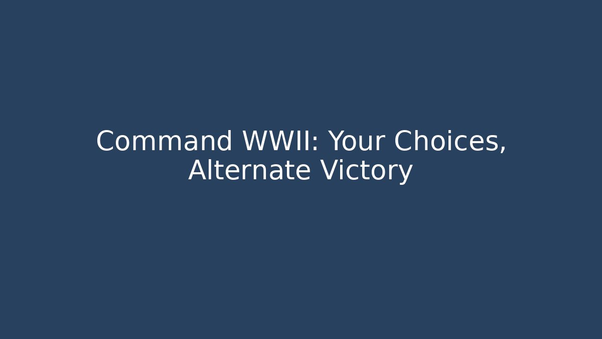 Command WWII: Your Choices, Alternate Victory