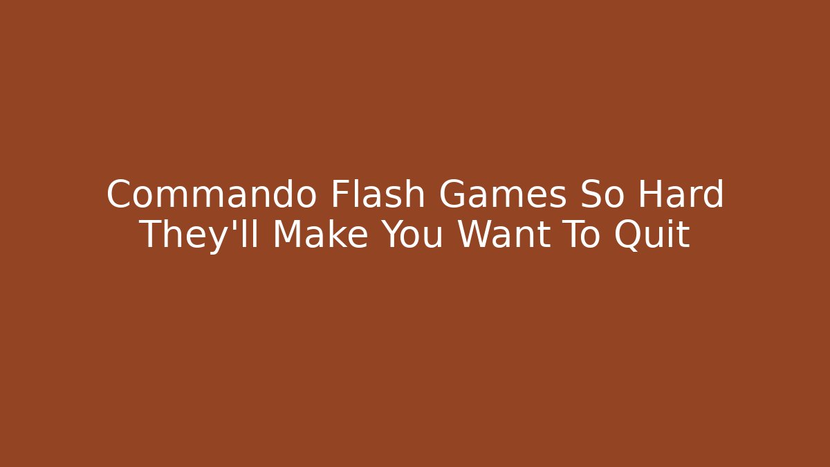 Commando Flash Games So Hard They'll Make You Want To Quit - Sports History Weekly