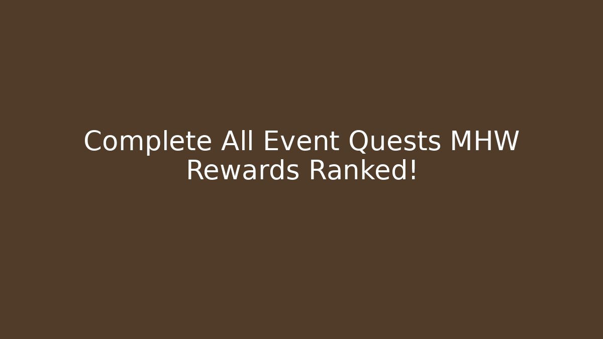 Complete All Event Quests MHW Rewards Ranked!