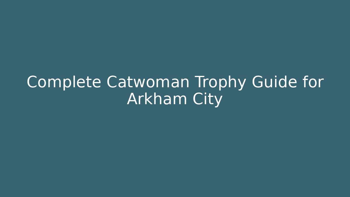 Complete Catwoman Trophy Guide for Arkham City