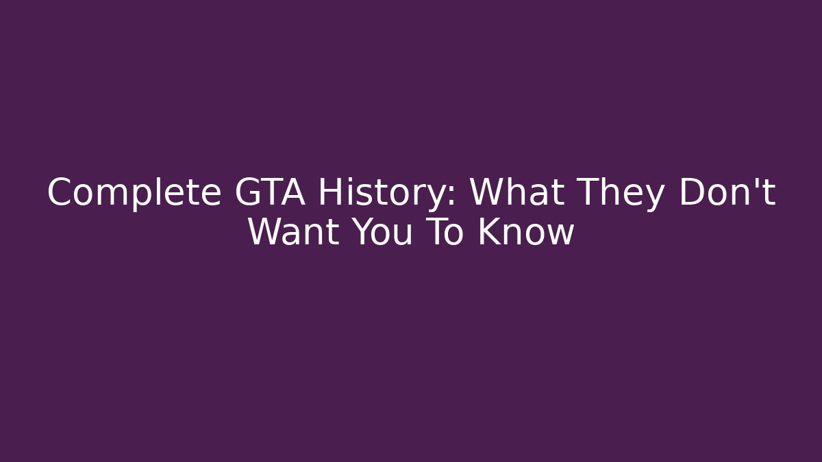 Complete GTA History: What They Don't Want You To Know