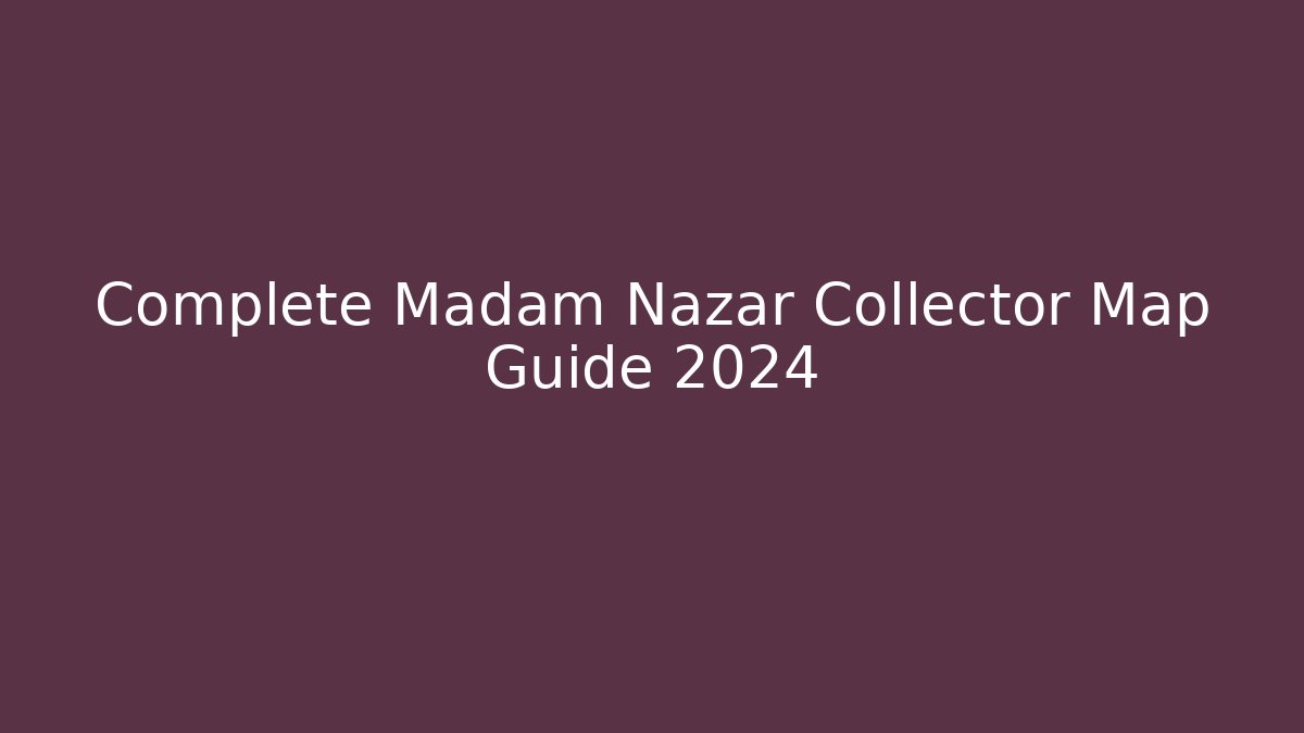 Complete Madam Nazar Collector Map Guide 2024 - Sports History Weekly