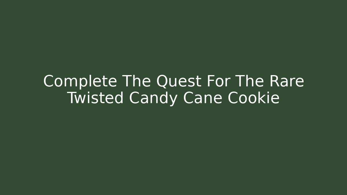 Complete The Quest For The Rare Twisted Candy Cane Cookie