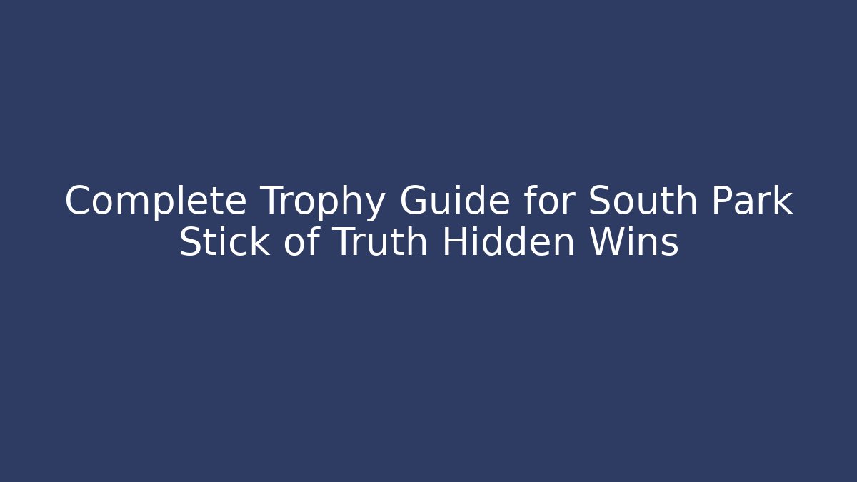 Complete Trophy Guide for South Park Stick of Truth Hidden Wins