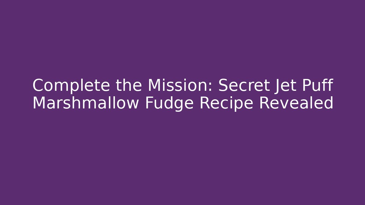 Complete the Mission: Secret Jet Puff Marshmallow Fudge Recipe Revealed