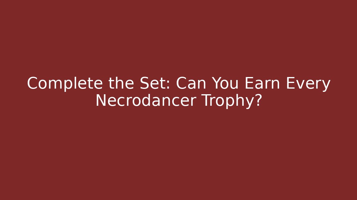 Complete the Set: Can You Earn Every Necrodancer Trophy?