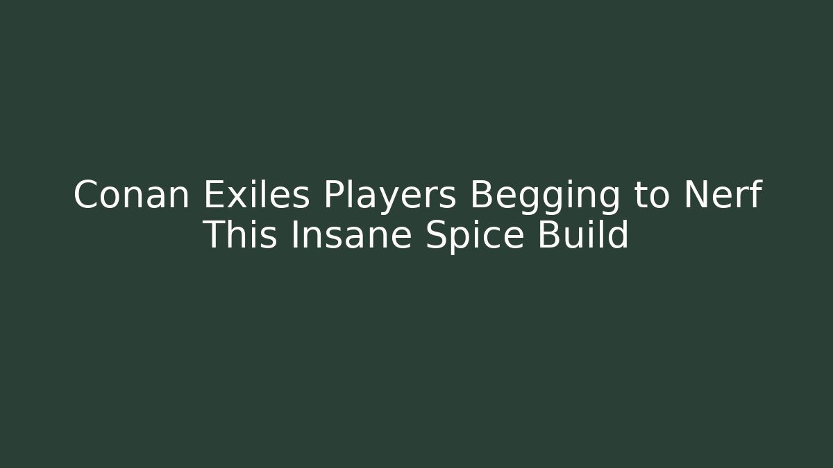 Conan Exiles Players Begging to Nerf This Insane Spice Build - Sports History Weekly