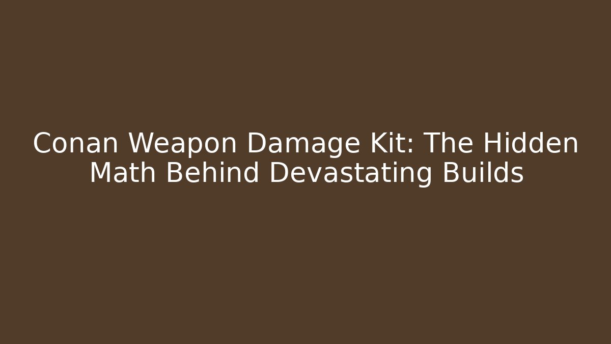 Conan Weapon Damage Kit: The Hidden Math Behind Devastating Builds