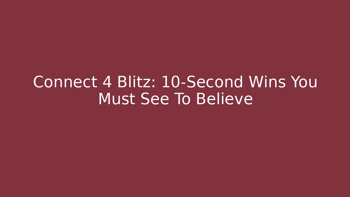 Connect 4 Blitz: 10-Second Wins You Must See To Believe