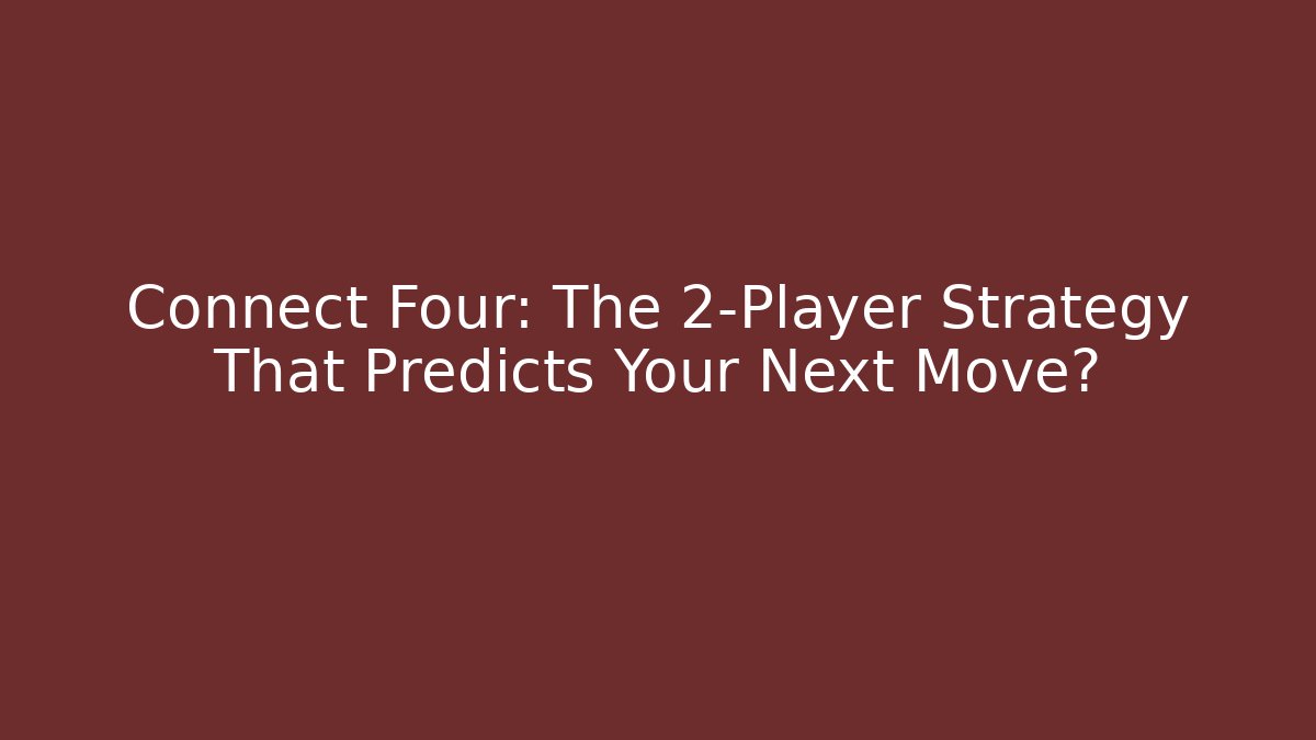 Connect Four: The 2-Player Strategy That Predicts Your Next Move? - Sports History Weekly