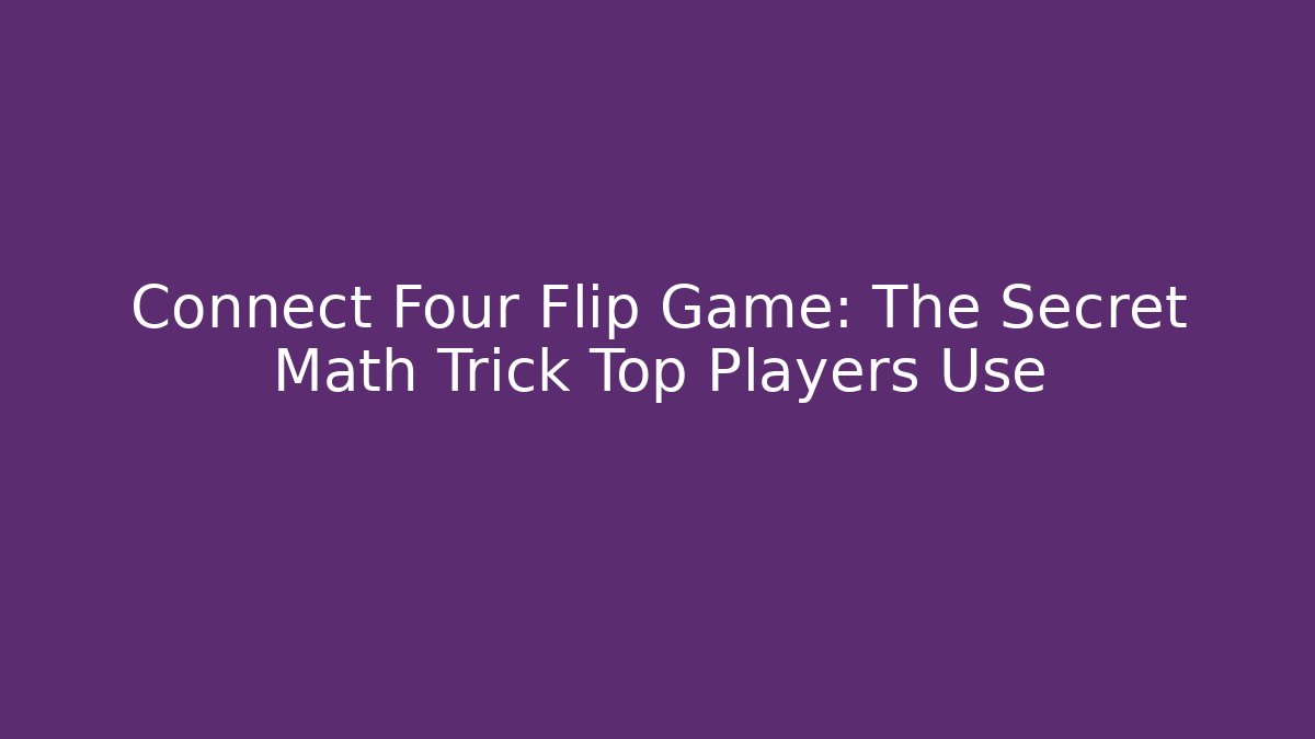 Connect Four Flip Game: The Secret Math Trick Top Players Use
