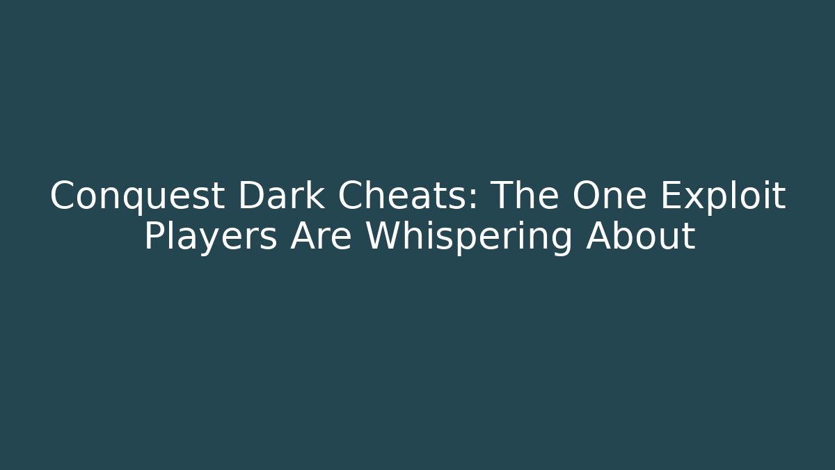 Conquest Dark Cheats: The One Exploit Players Are Whispering About