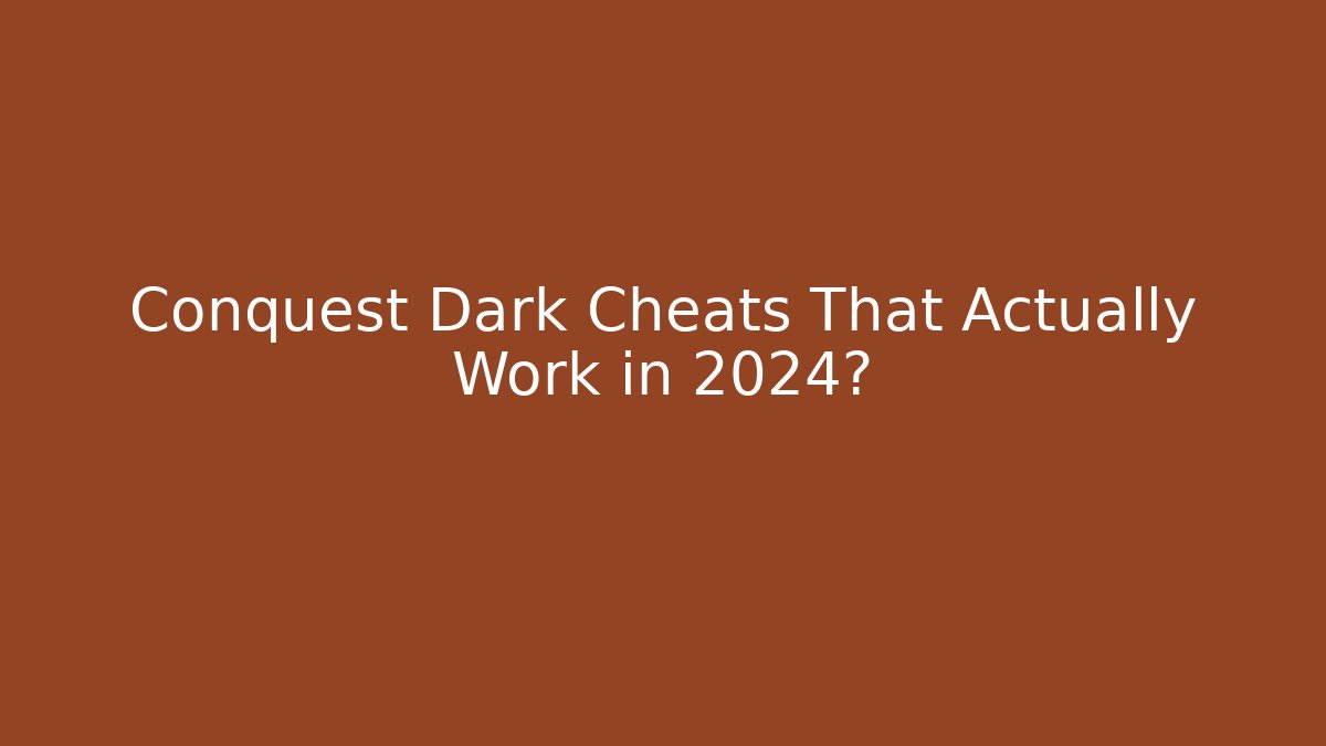Conquest Dark Cheats That Actually Work in 2024?