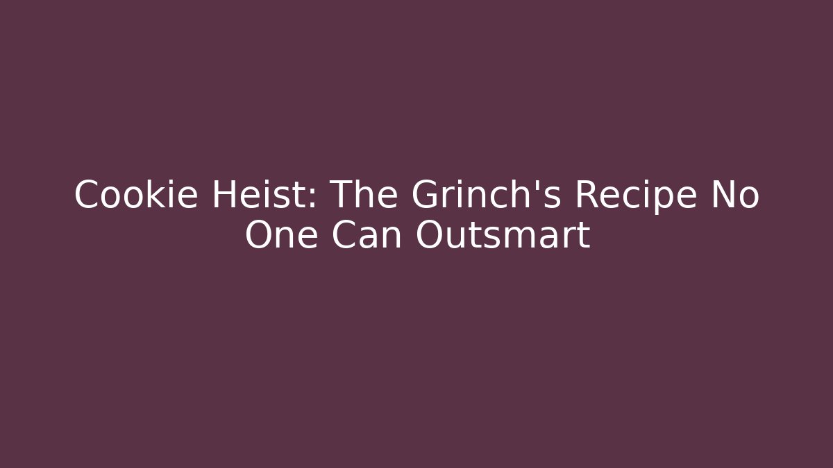 Cookie Heist: The Grinch's Recipe No One Can Outsmart