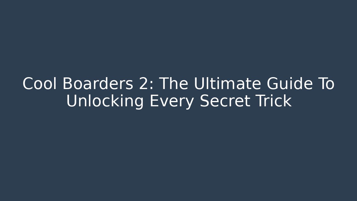 Cool Boarders 2: The Ultimate Guide To Unlocking Every Secret Trick