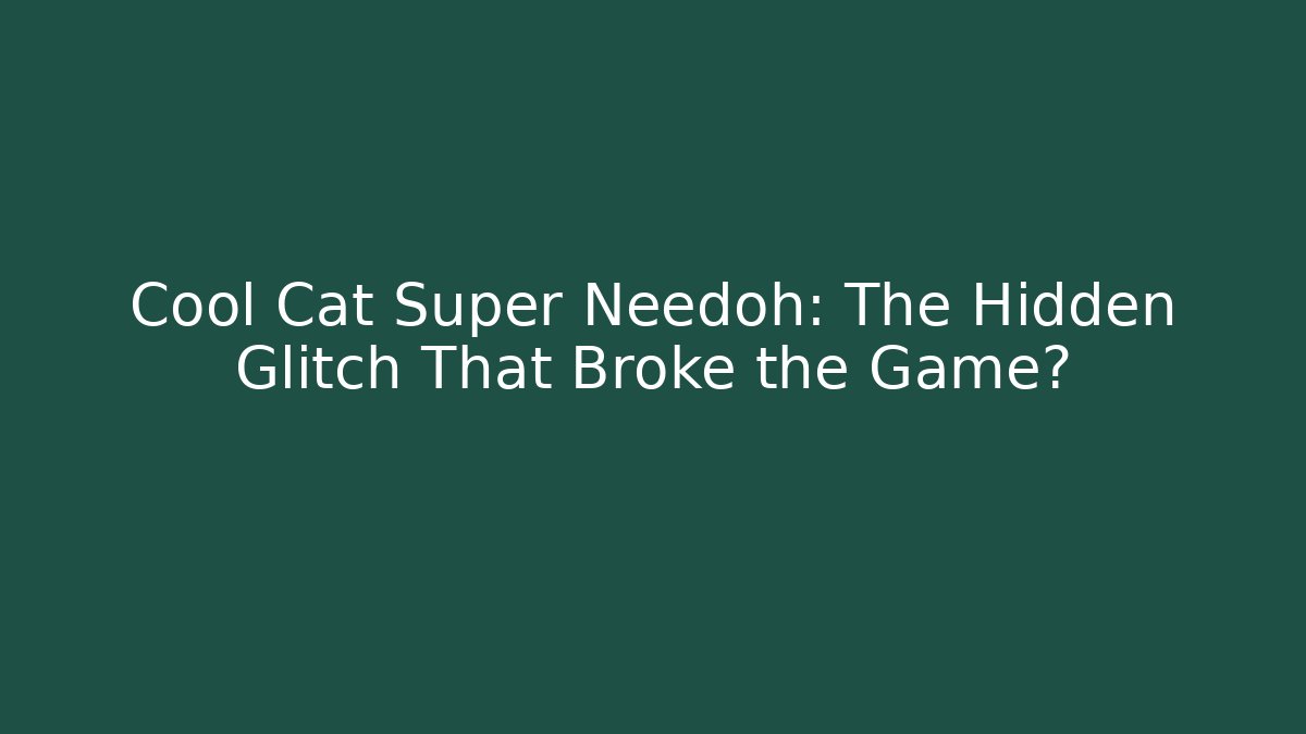 Cool Cat Super Needoh: The Hidden Glitch That Broke the Game?