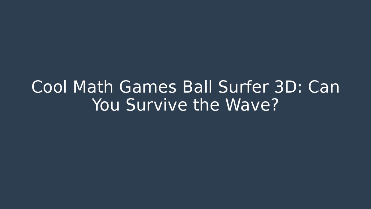Cool Math Games Ball Surfer 3D: Can You Survive the Wave? - Sports History Weekly