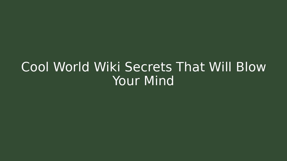 Cool World Wiki Secrets That Will Blow Your Mind