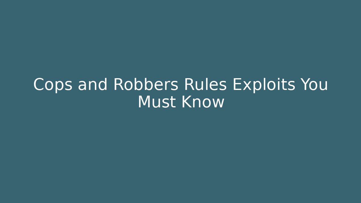 Cops and Robbers Rules Exploits You Must Know