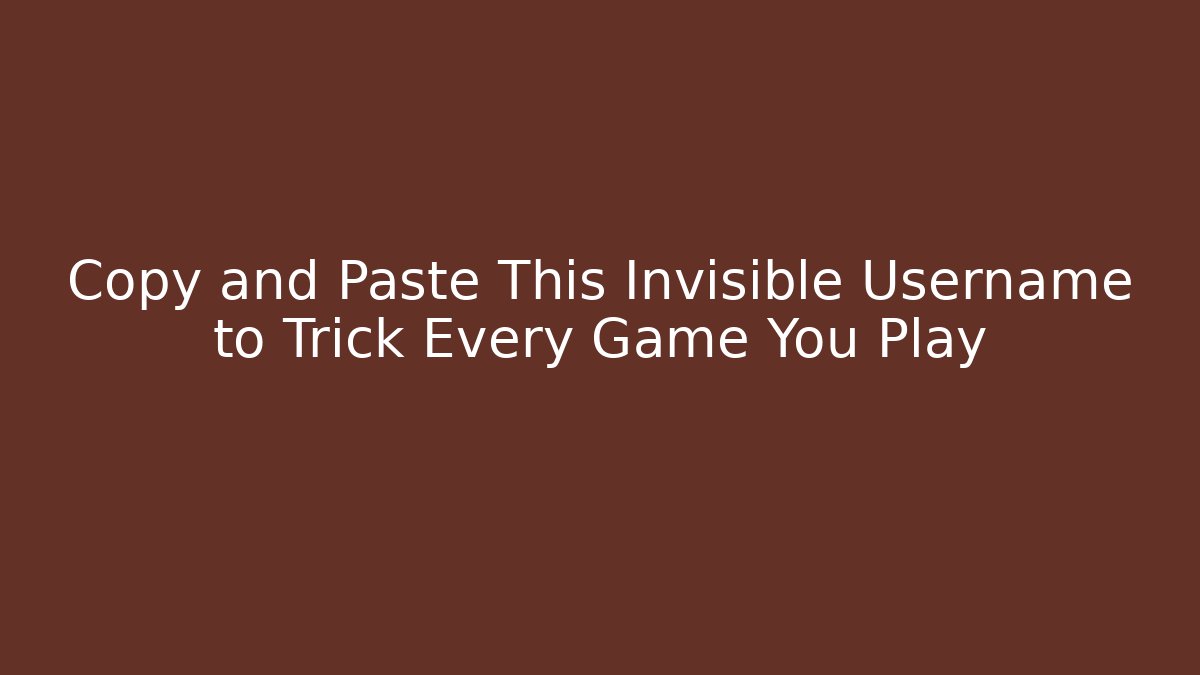 Copy and Paste This Invisible Username to Trick Every Game You Play