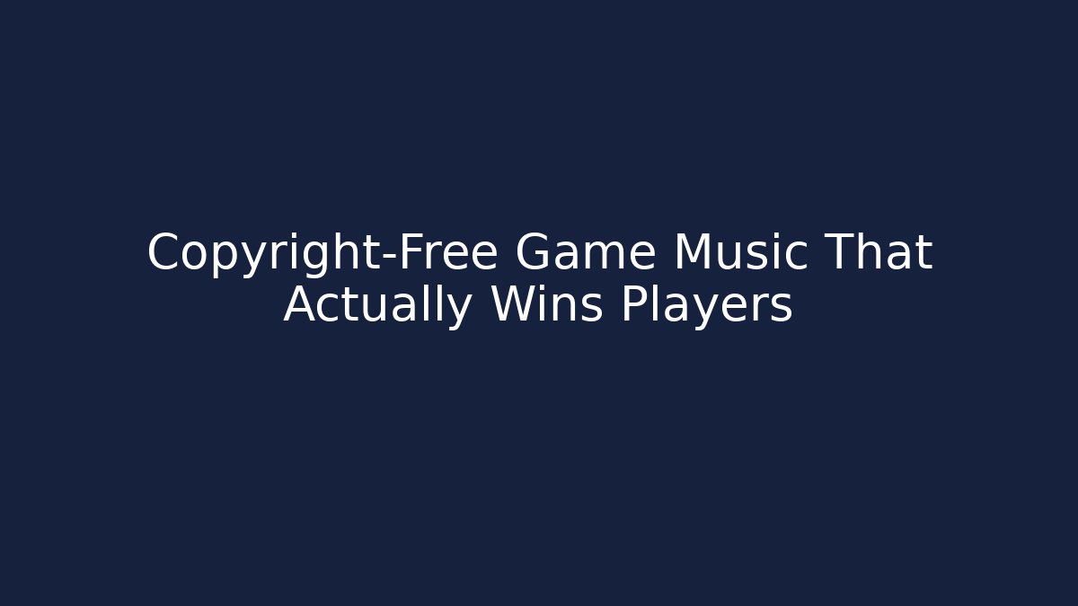 Copyright-Free Game Music That Actually Wins Players