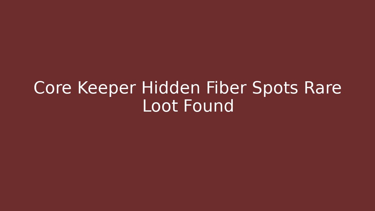 Core Keeper Hidden Fiber Spots Rare Loot Found - Sports History Weekly