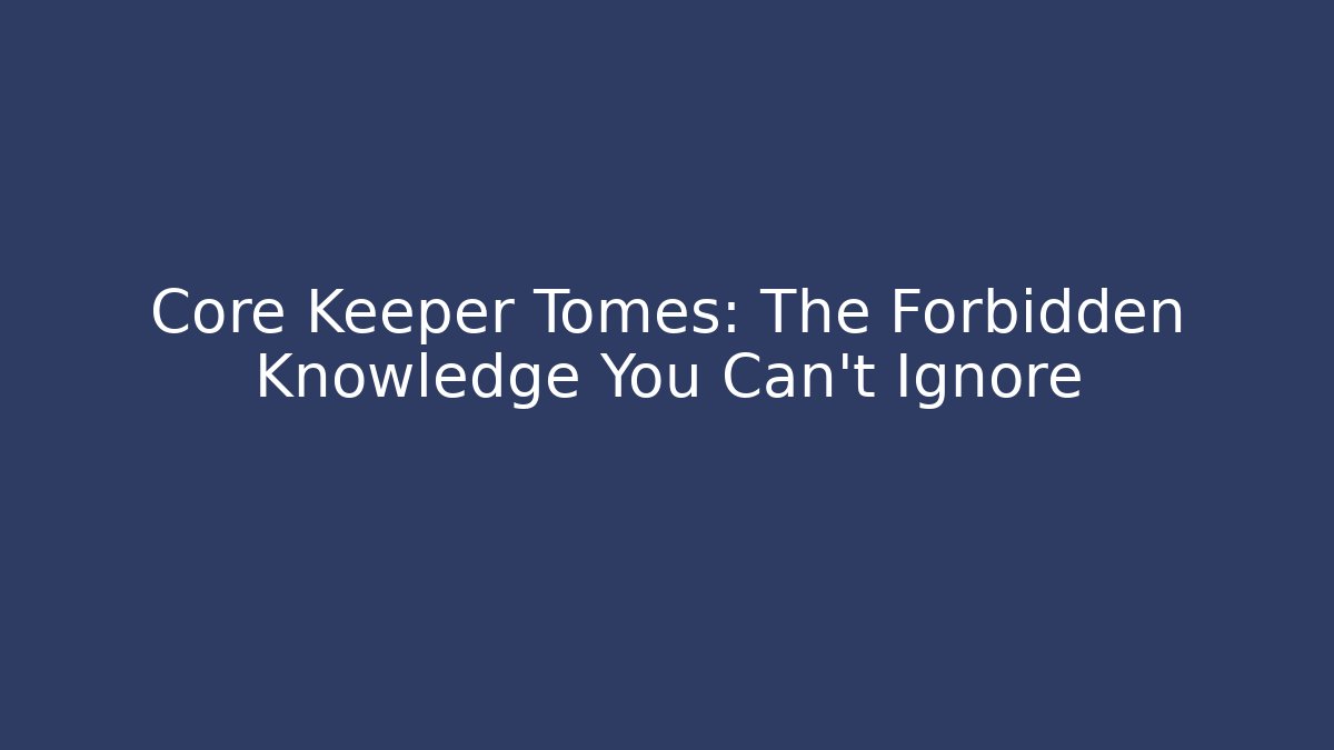 Core Keeper Tomes: The Forbidden Knowledge You Can't Ignore - Sports History Weekly