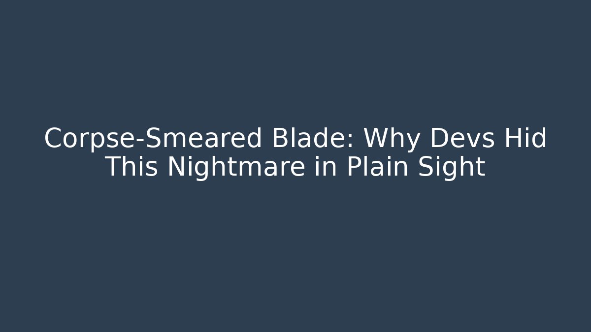Corpse-Smeared Blade: Why Devs Hid This Nightmare in Plain Sight