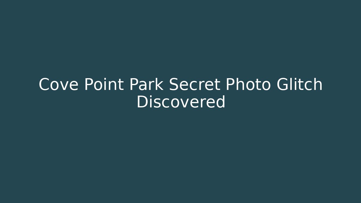 Cove Point Park Secret Photo Glitch Discovered
