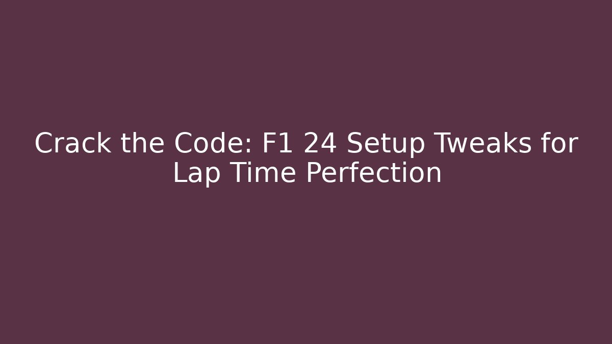 Crack the Code: F1 24 Setup Tweaks for Lap Time Perfection