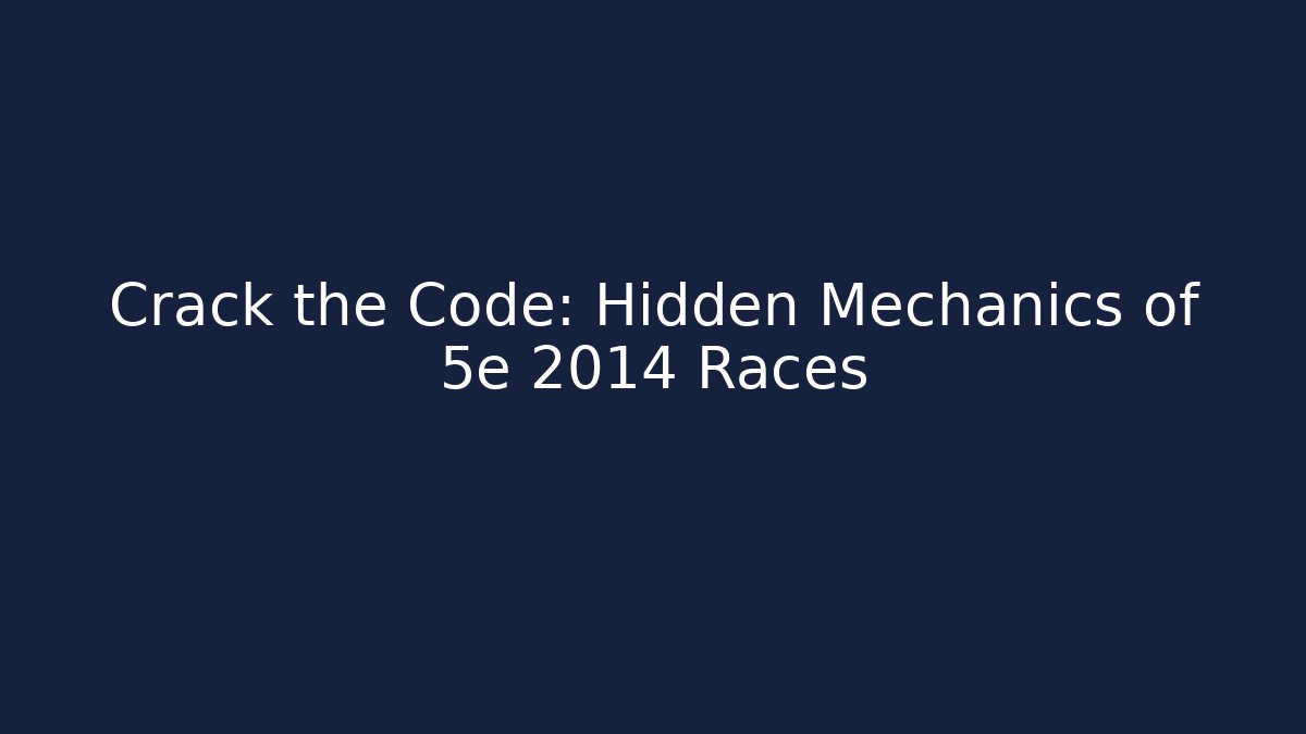 Crack the Code: Hidden Mechanics of 5e 2014 Races