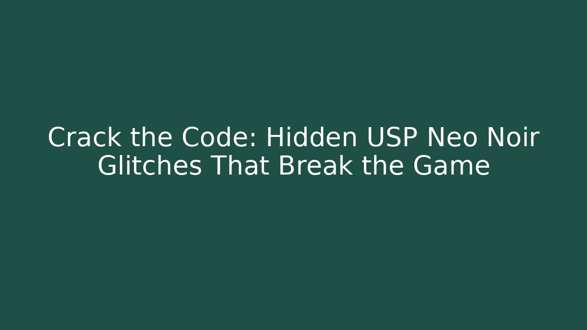 Crack the Code: Hidden USP Neo Noir Glitches That Break the Game