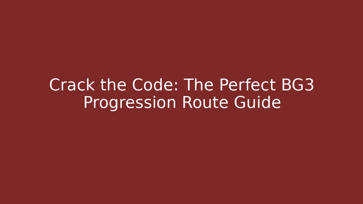 Crack the Code: The Perfect BG3 Progression Route Guide