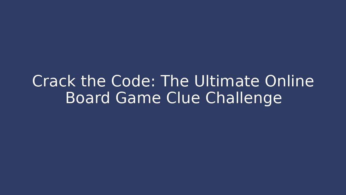 Crack the Code: The Ultimate Online Board Game Clue Challenge