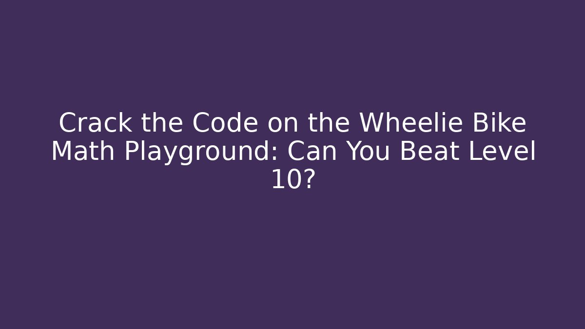 Crack the Code on the Wheelie Bike Math Playground: Can You Beat Level 10?