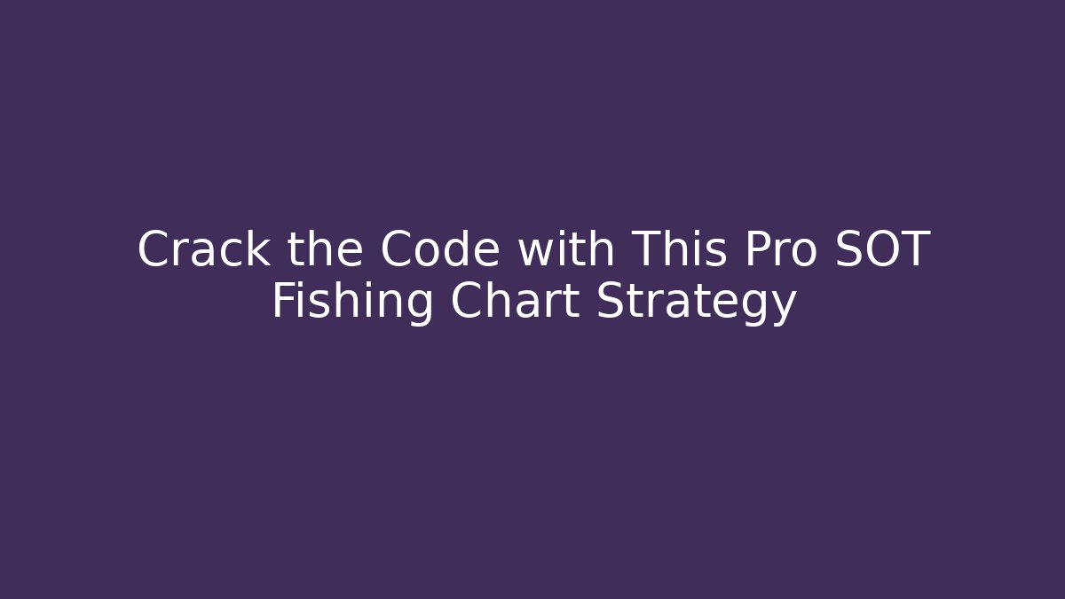Crack the Code with This Pro SOT Fishing Chart Strategy