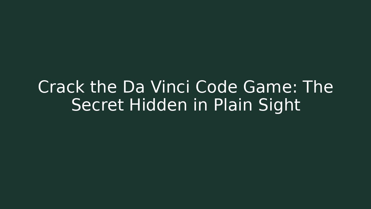 Crack the Da Vinci Code Game: The Secret Hidden in Plain Sight