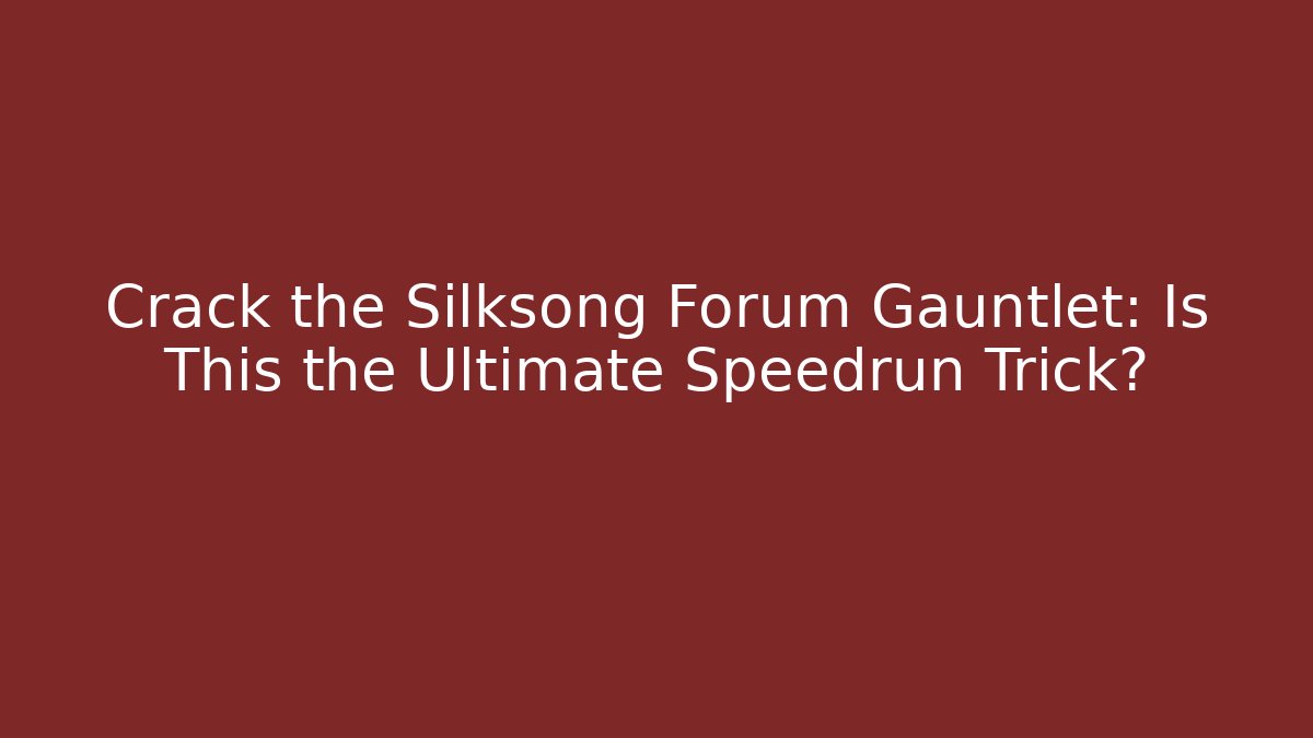 Crack the Silksong Forum Gauntlet: Is This the Ultimate Speedrun Trick?