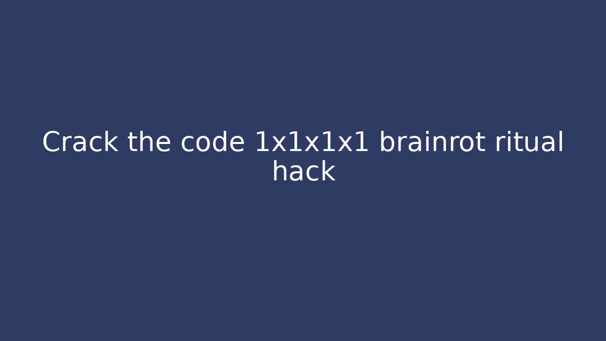 Crack the code 1x1x1x1 brainrot ritual hack