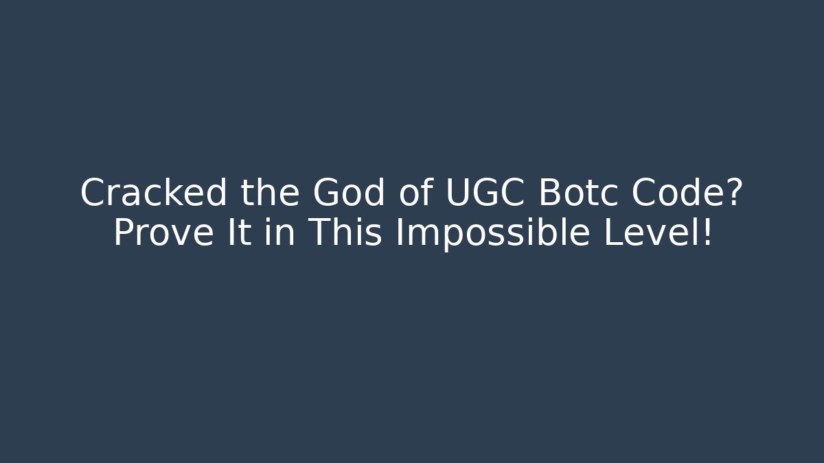 Cracked the God of UGC Botc Code? Prove It in This Impossible Level!