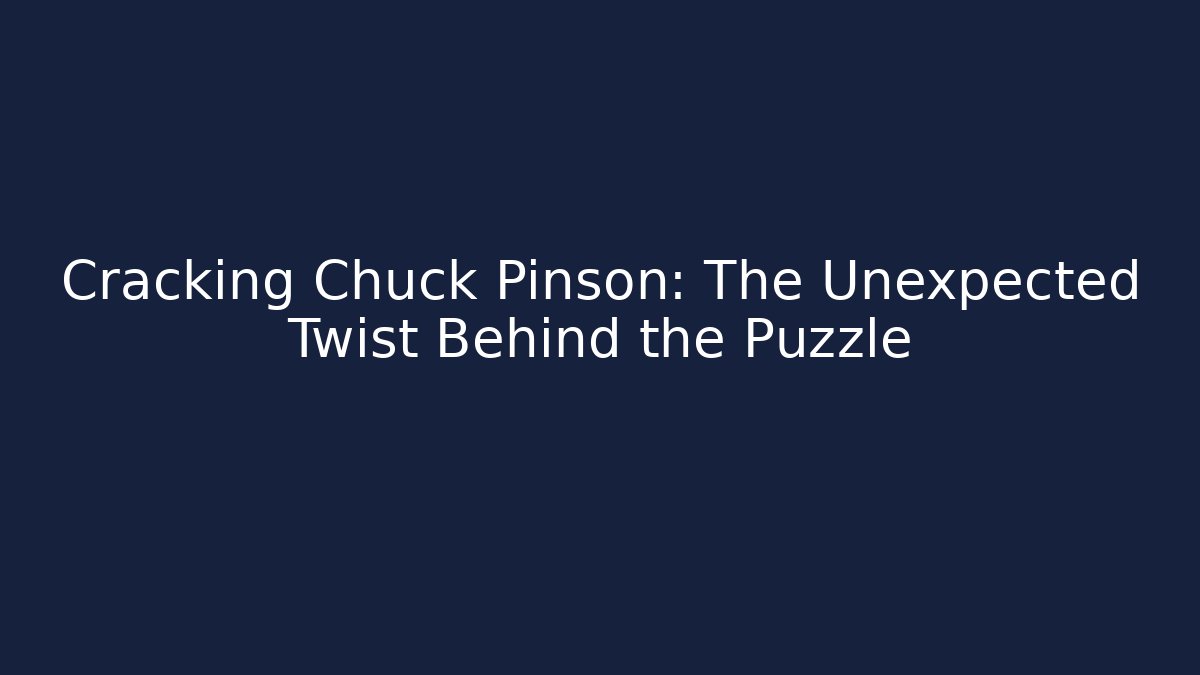 Cracking Chuck Pinson: The Unexpected Twist Behind the Puzzle