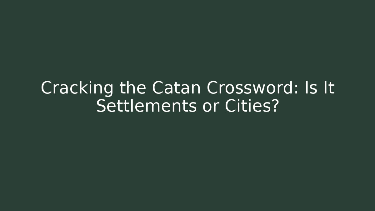 Cracking the Catan Crossword: Is It Settlements or Cities?