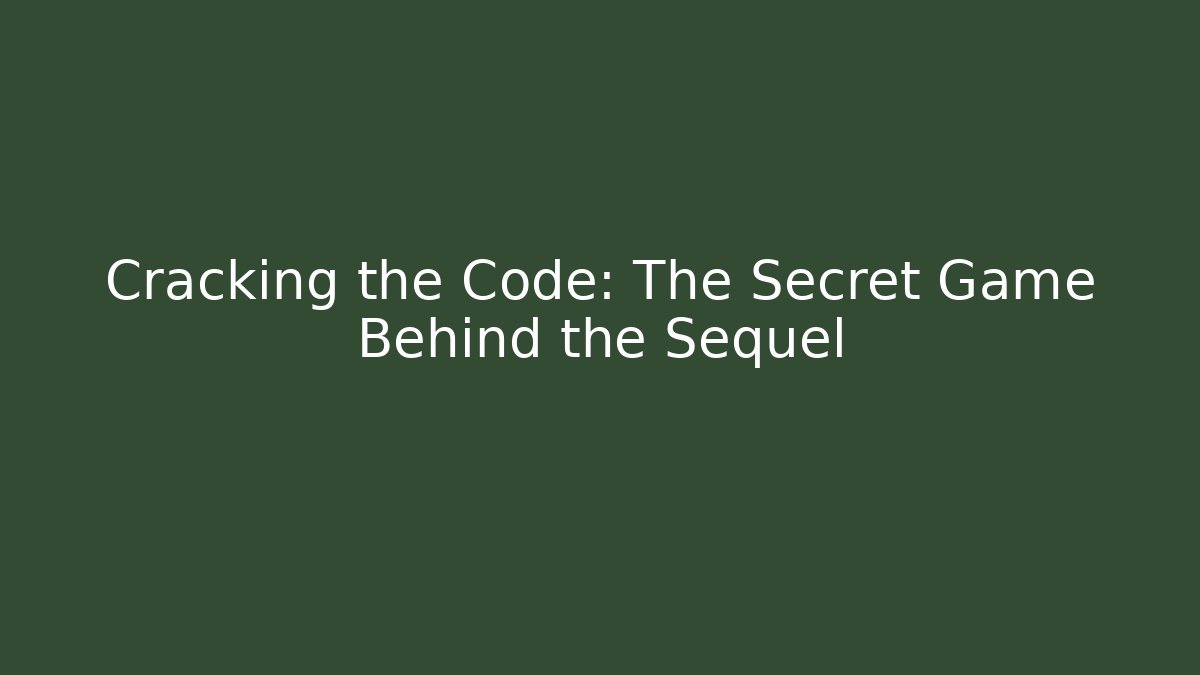 Cracking the Code: The Secret Game Behind the Sequel