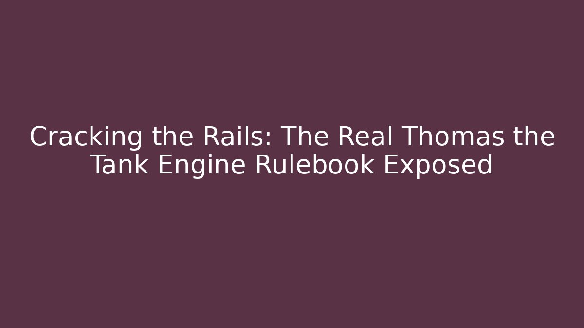 Cracking the Rails: The Real Thomas the Tank Engine Rulebook Exposed - Sports History Weekly