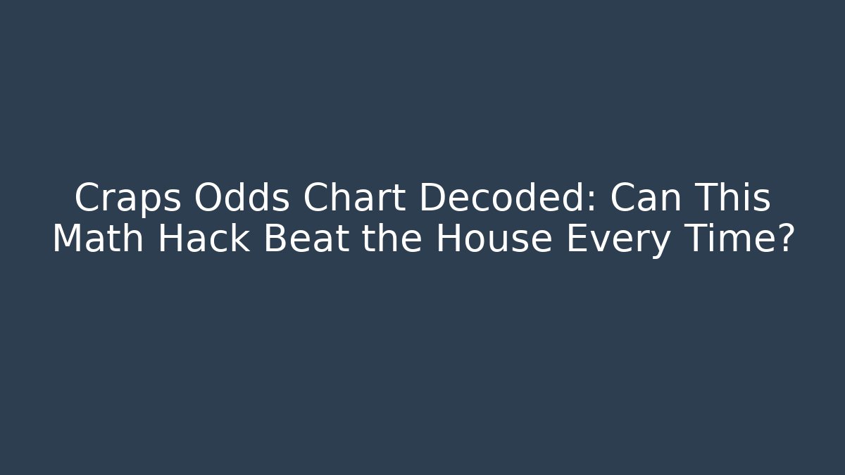 Craps Odds Chart Decoded: Can This Math Hack Beat the House Every Time?