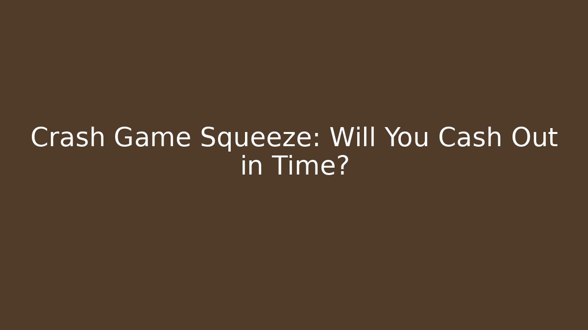 Crash Game Squeeze: Will You Cash Out in Time? - Sports History Weekly
