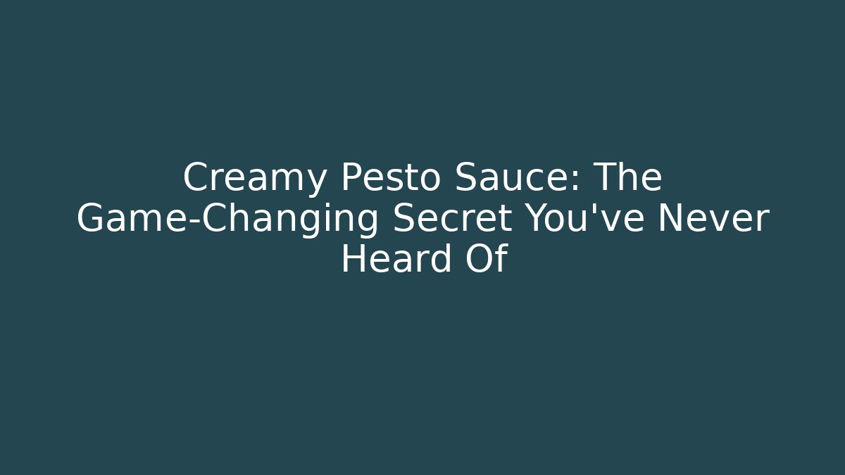 Creamy Pesto Sauce: The Game-Changing Secret You’ve Never Heard Of